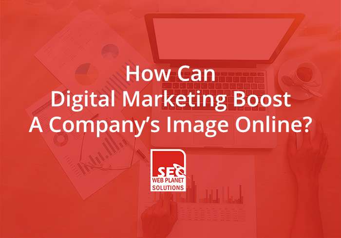 HOW CAN DIGITAL MARKETING BOOST A COMPANY’S IMAGE ONLINE?