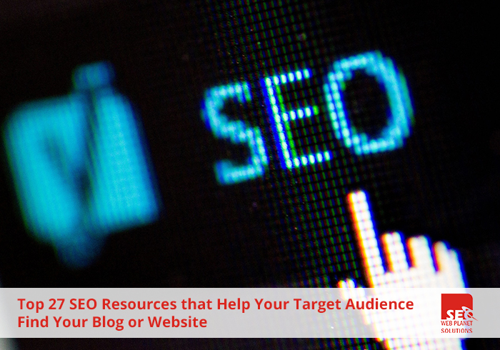 TOP 27 SEO RESOURCES THAT HELP YOUR TARGET AUDIENCE FIND YOUR BLOG OR WEBSITE